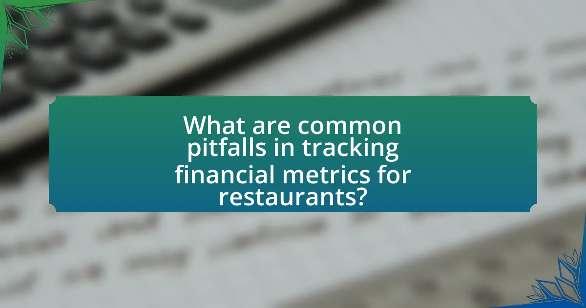 What are common pitfalls in tracking financial metrics for restaurants?